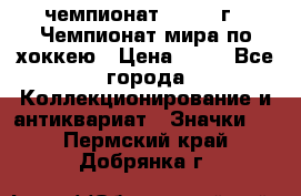 11.1) чемпионат : 1973 г - Чемпионат мира по хоккею › Цена ­ 49 - Все города Коллекционирование и антиквариат » Значки   . Пермский край,Добрянка г.